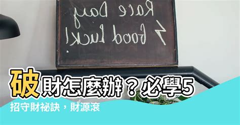 一直破財|【破財怎麼辦】破財怎麼辦？必學5招守財秘訣，財源。